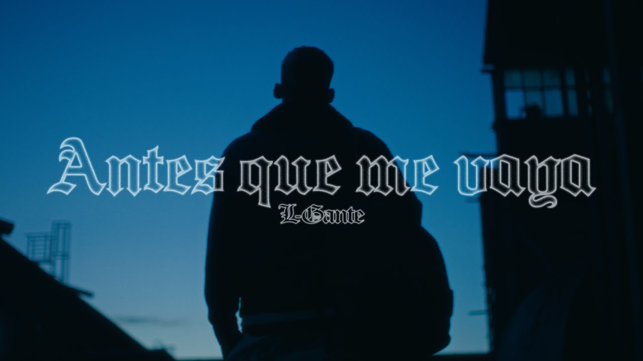 L-Gante - Antes Que me Vaya (Video Oficial)