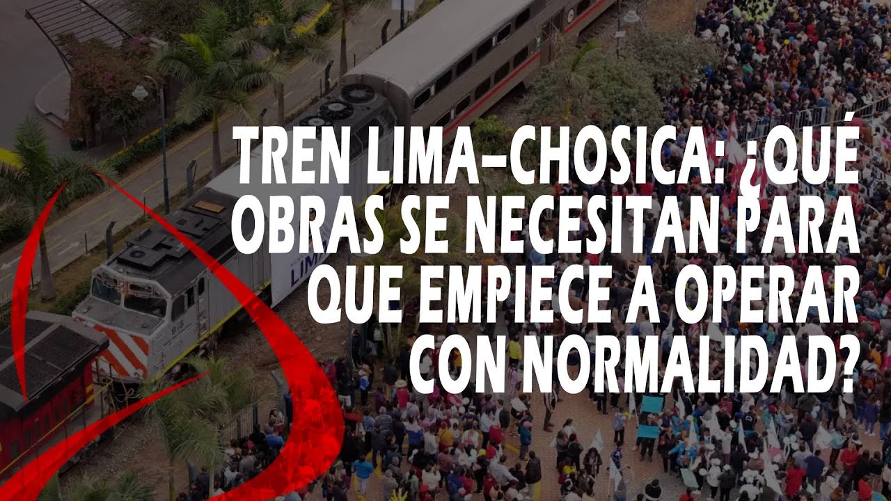 Tren Lima–Chosica: ¿Qué obras se necesitan para que empiece a operar con normalidad?