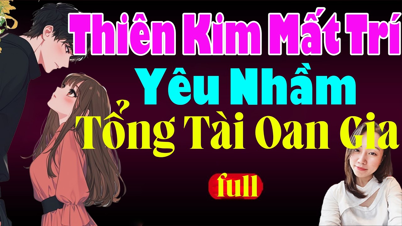 THIÊN KIM MẤT TRÍ YÊU NHẦM TỔNG TÀI OAN GIA Full -  Hạ Vy Đọc TruyệnTiểu Thuyết Ngôn Tình