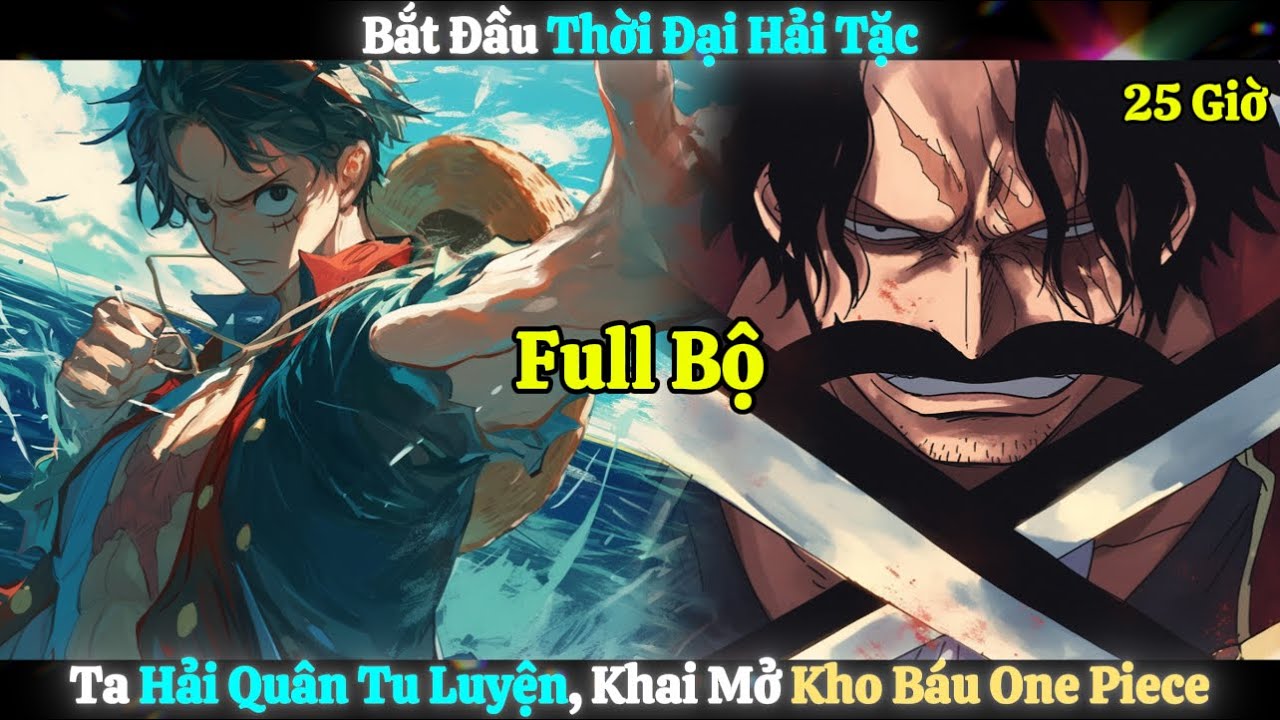 Bắt Đầu Thời Đại Hải Tặc, Ta Hải Quân Tu Luyện, Khai Mở Kho Báu One Piece | Full Bộ - 25 Giờ