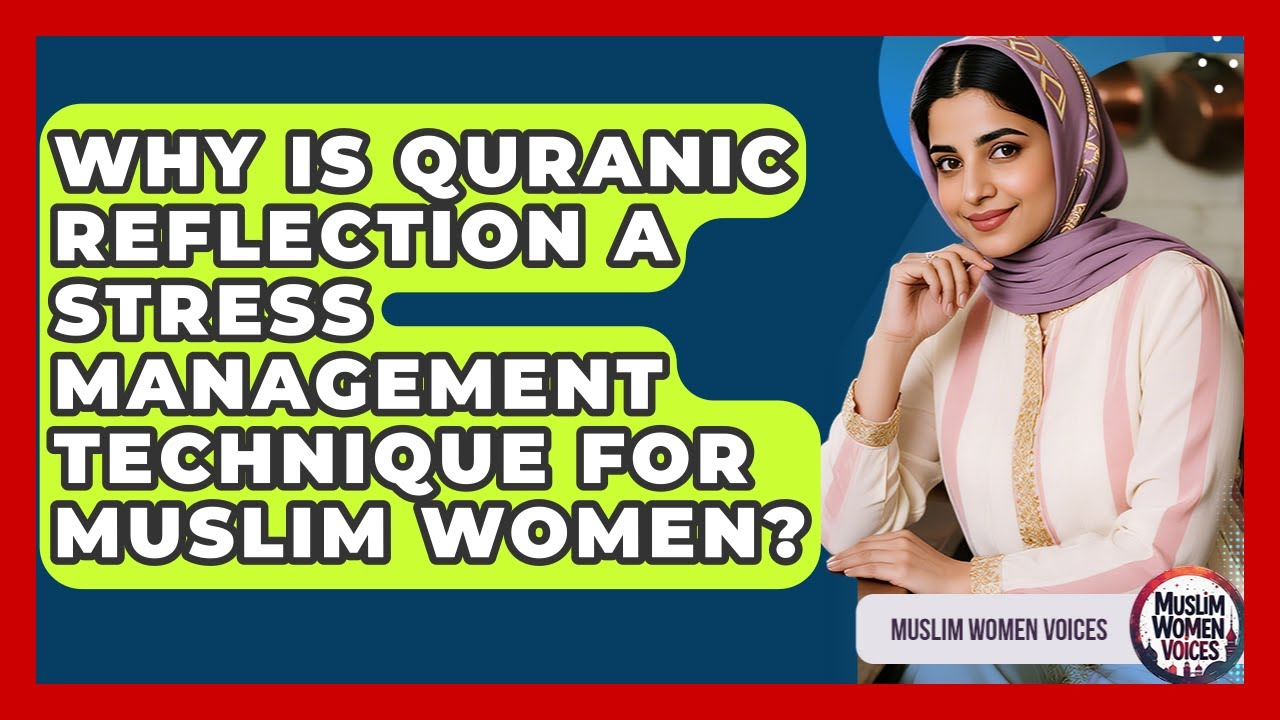 Why Is Quranic Reflection A Stress Management Technique For Muslim Women? - Muslim Women Voices