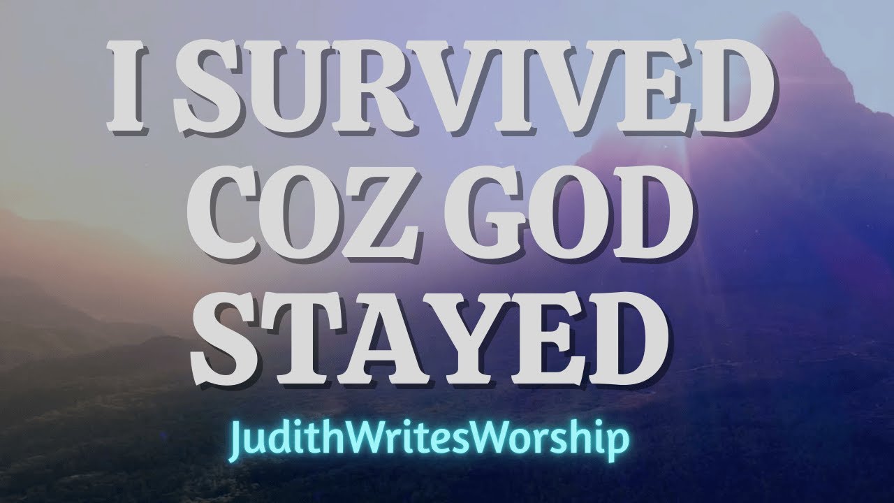 I SURVIVED COZ GOD STAYED