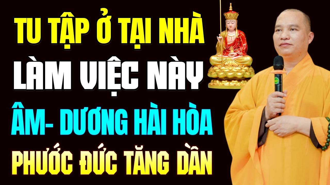 Tu Tập Ở Tại Nhà Làm Được Việc Này ÂM - DƯƠNG HÀI HÒA, PHƯỚC ĐỨC TĂNG DẦN,... - Thầy Thích Đạo Thịnh