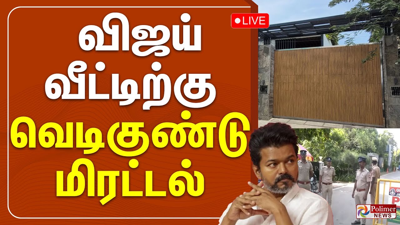 🔴LIVE : விஜய் வீட்டிற்கு வெடிகுண்டு மிரட்டல்