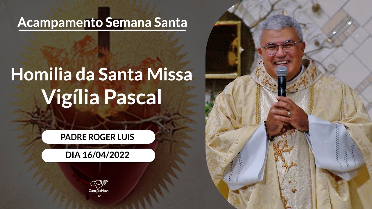 Homilia da Santa Missa Vig&iacute;lia Pascal - Padre Roger Luis (16/04/2022)
