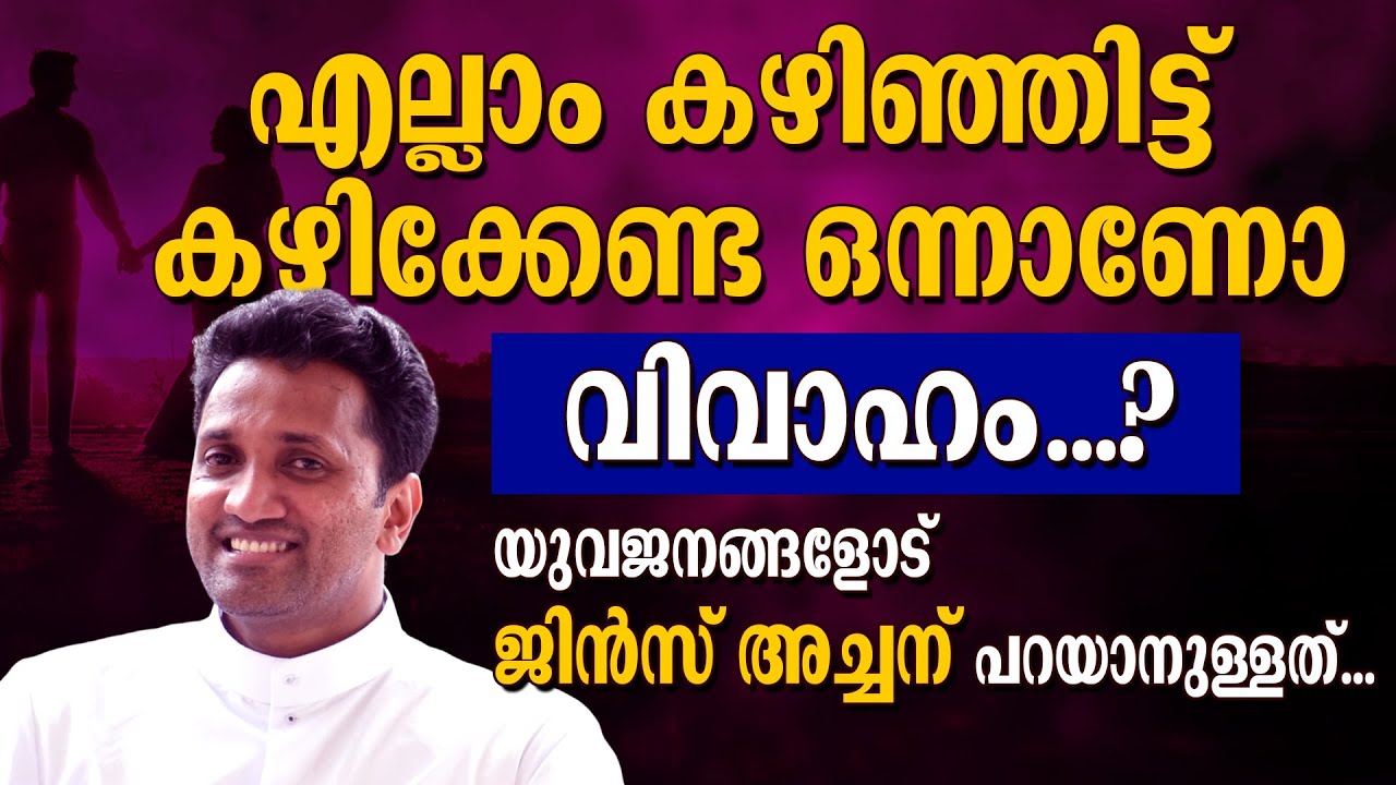എല്ലാം കഴിഞ്ഞിട്ട് കഴിക്കേണ്ട ഒന്നാണോ വിവാഹം...?യുവജനങ്ങളോട് ജിൻസ് അച്ചന് പറയാനുള്ളത്….
