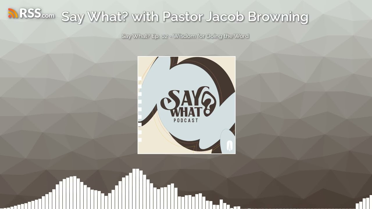 Say What? Ep. 02 - Wisdom for Doing the Word