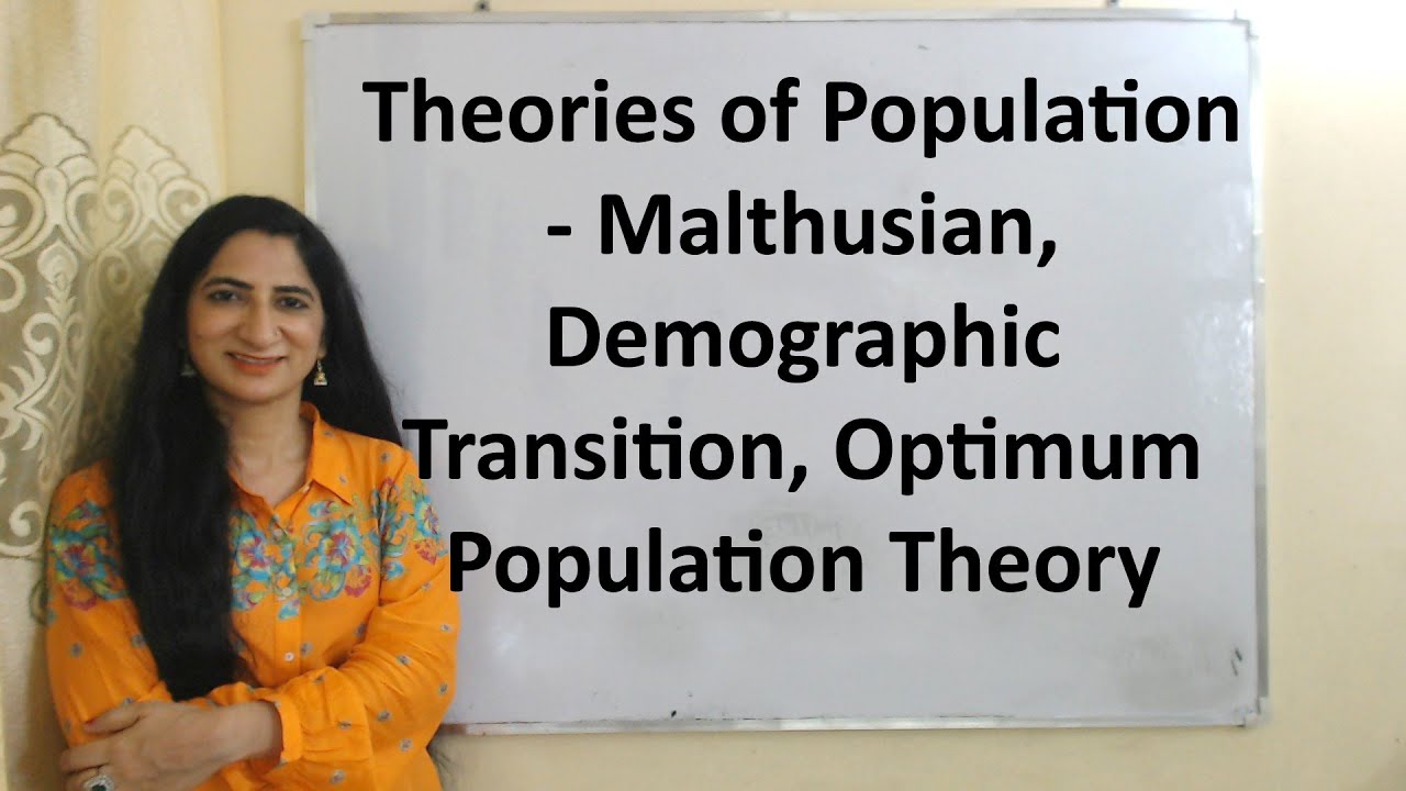 Theories of Population - Malthusian, Demographic Transition, Optimum Population Theory