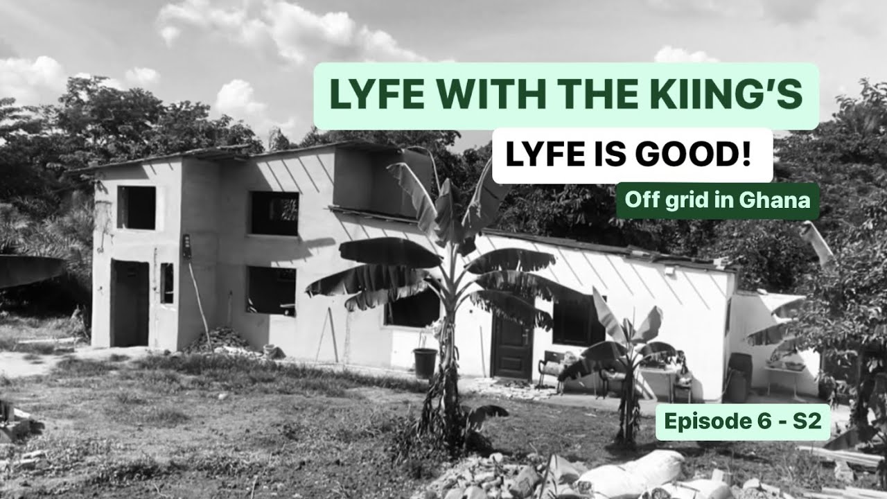 Off grid in Ghana - LYFE IS GOOD! - Ep 6 /S2 - LYFE WITH THE KIINGS