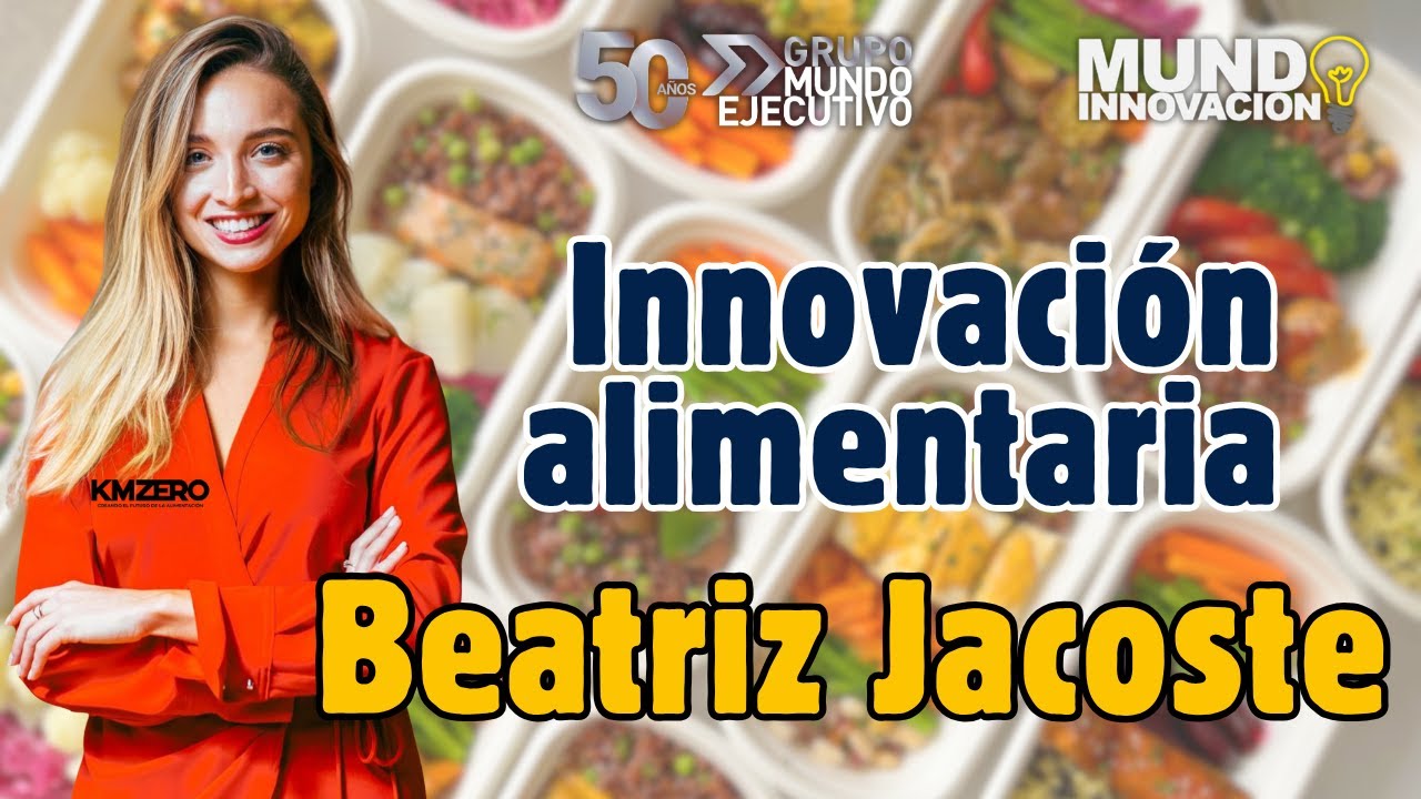 Así se está transformando la industria de los alimentos con Beatriz Jacoste en Mundo Innovación