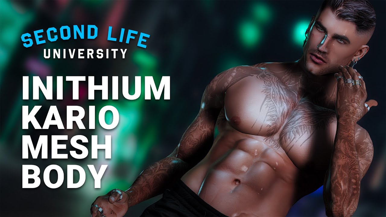 Second Life University - How to Upgrade your Avatar’s Body with Inithium Kario Male Mesh Body
