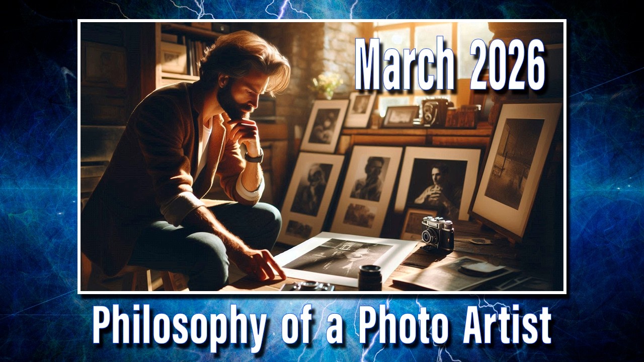 March 2026 - Philosophy of a Photo Artist.