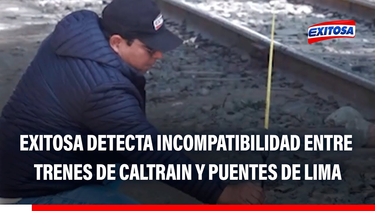 🔴🔵 Equipo de Exitosa comprueba incompatibilidad de trenes de CalTrain y puentes de la capital