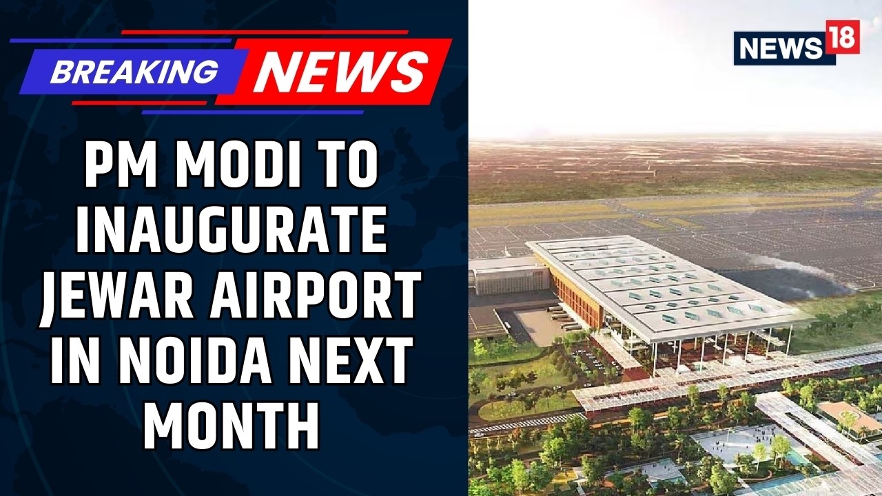 PM Modi to inaugurate Jewar International Airport Next Month, Set to Transform NCR Aviation | News18