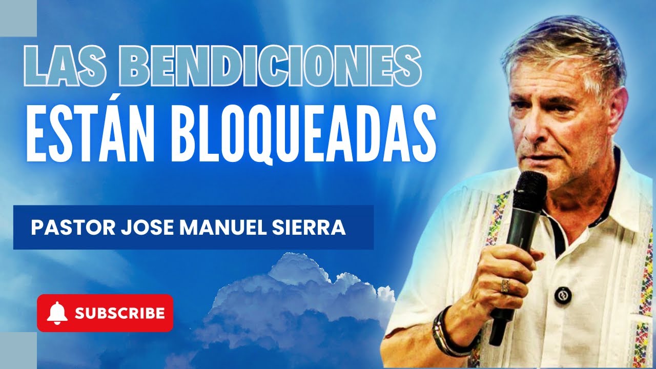 José Manuel Sierra Predicas - Lo Que Está Bloqueando Las Bendiciones