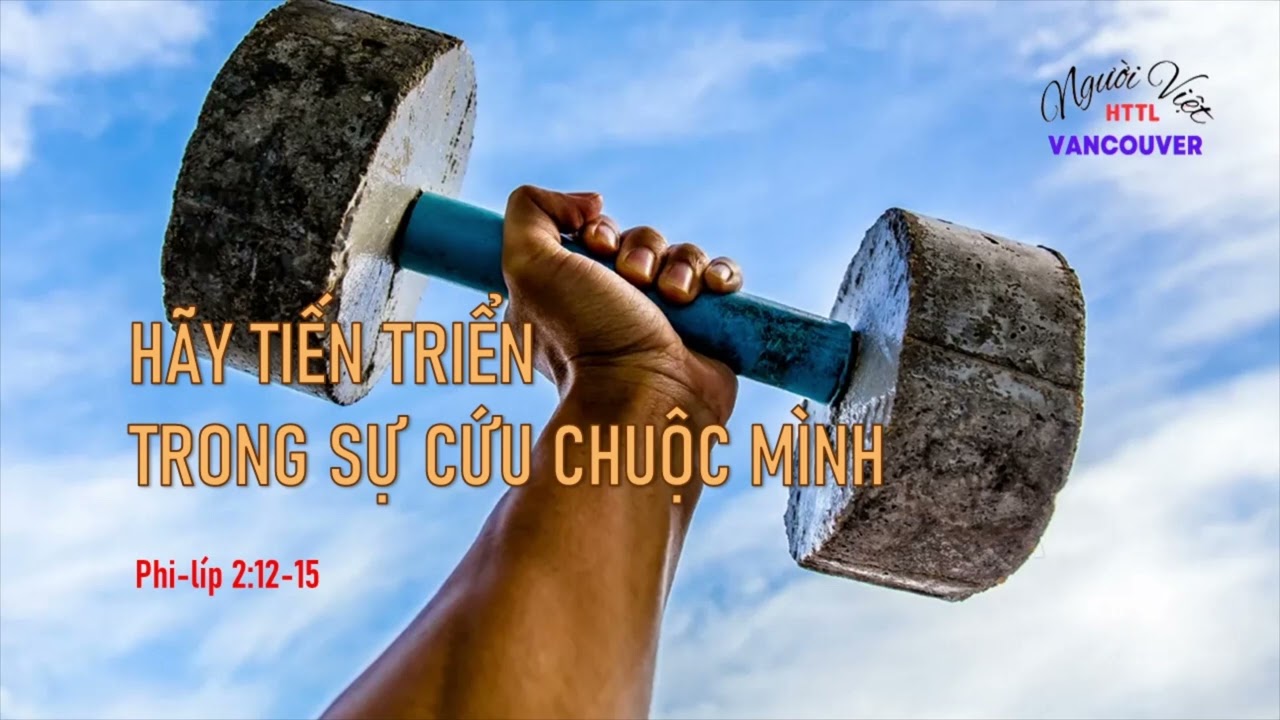 HÃY TIẾN TRIỂN TRONG SỰ CỨU CHUỘC MÌNH - Mục sư Nguyễn Phi Hùng