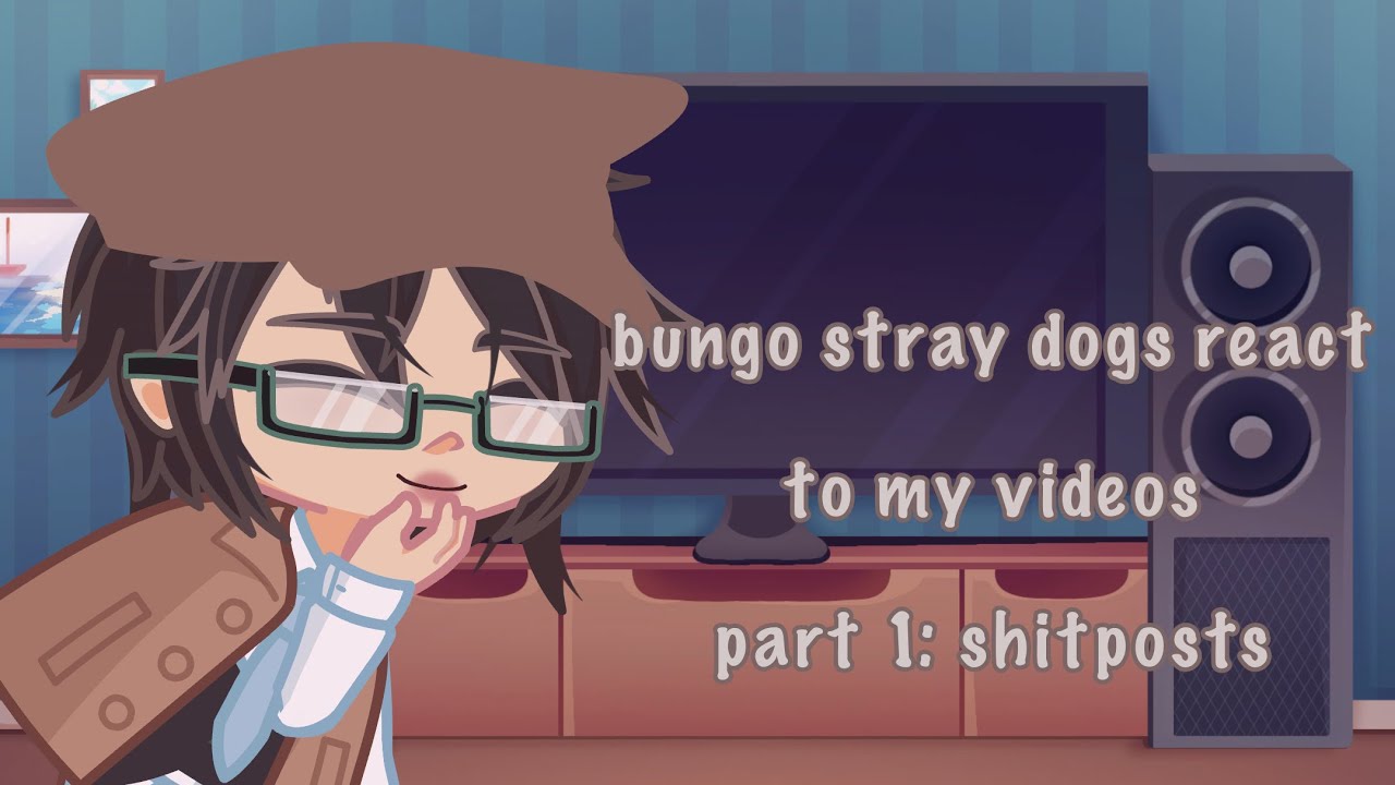 bungo stray dogs react to my videos | part 1: shitposts | bsd reaction video