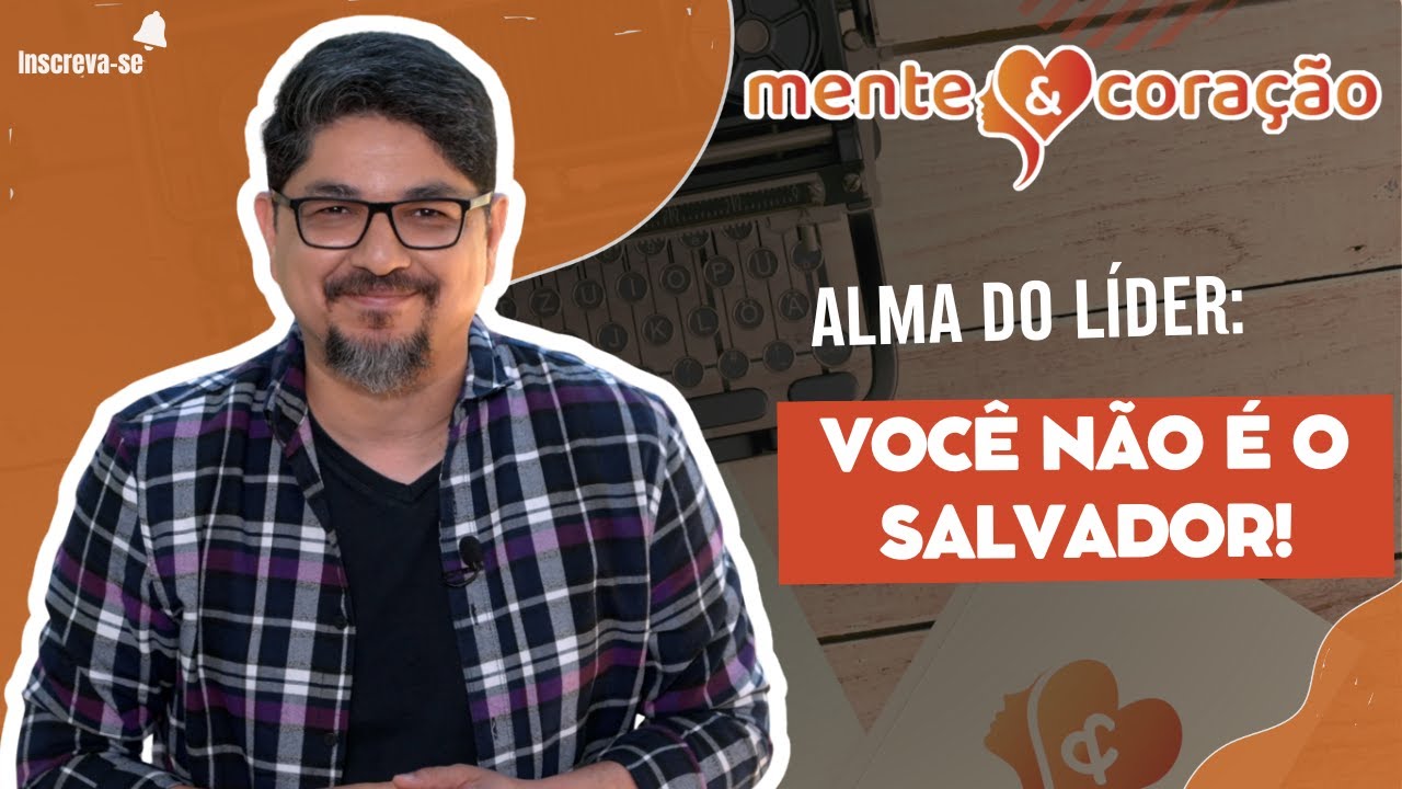 Alma do Líder: Você não é o Salvador! | Mente e coração | Sauro Queiroz
