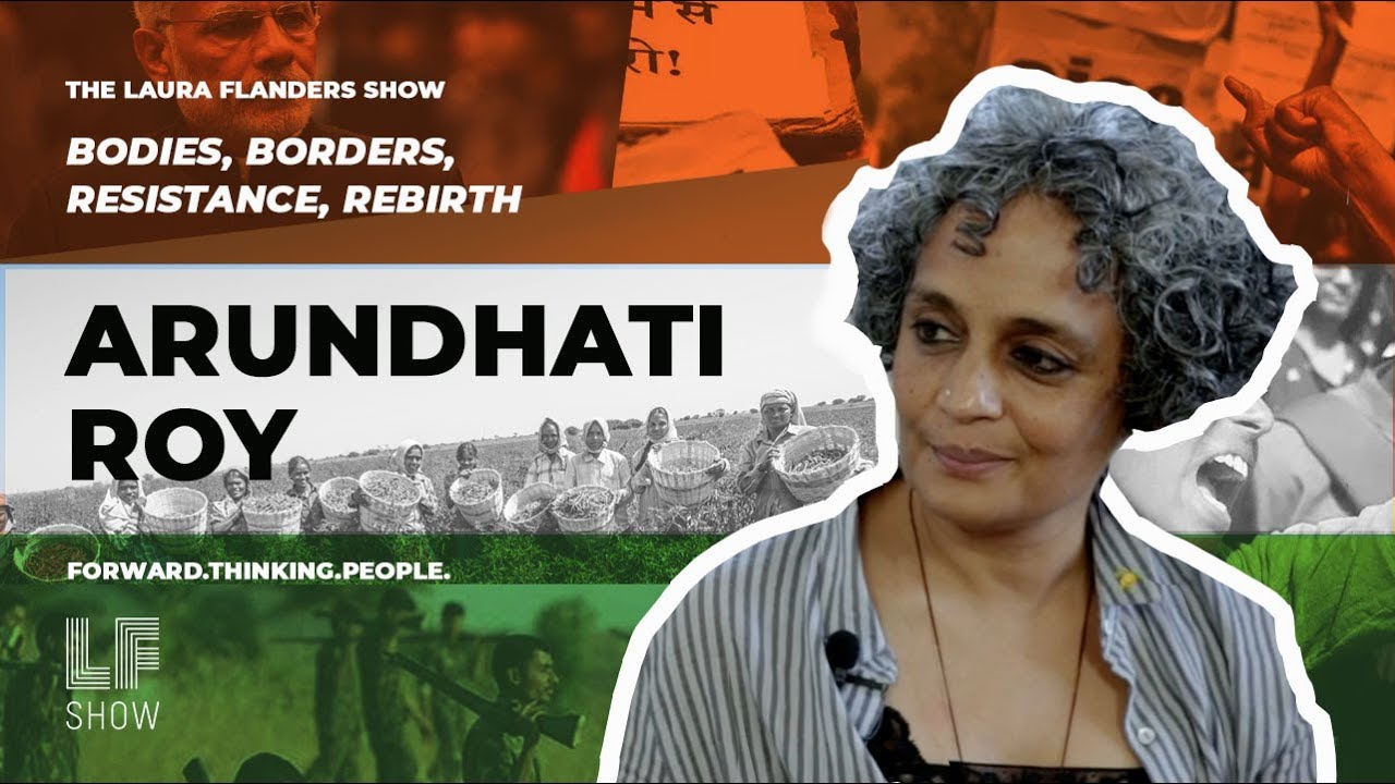 Bodies, Borders, Resistance, Rebirth: Arundhati Roy