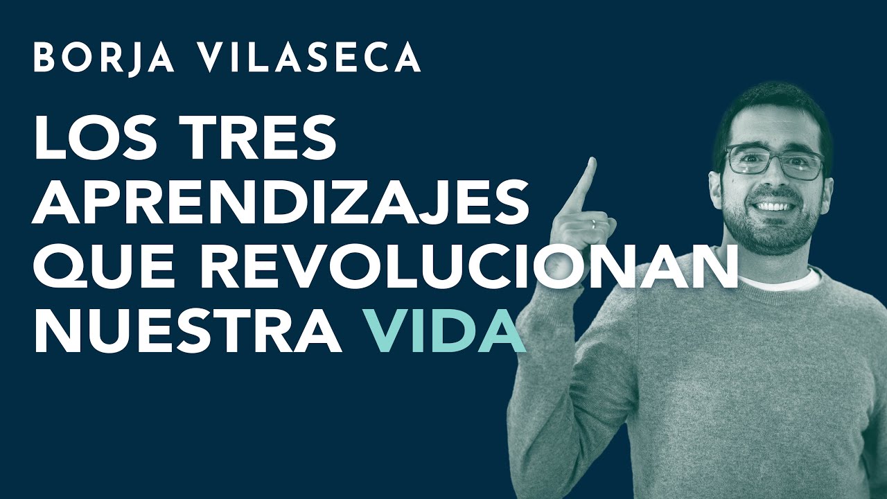 Los tres aprendizajes que revolucionan nuestra vida | Borja Vilaseca