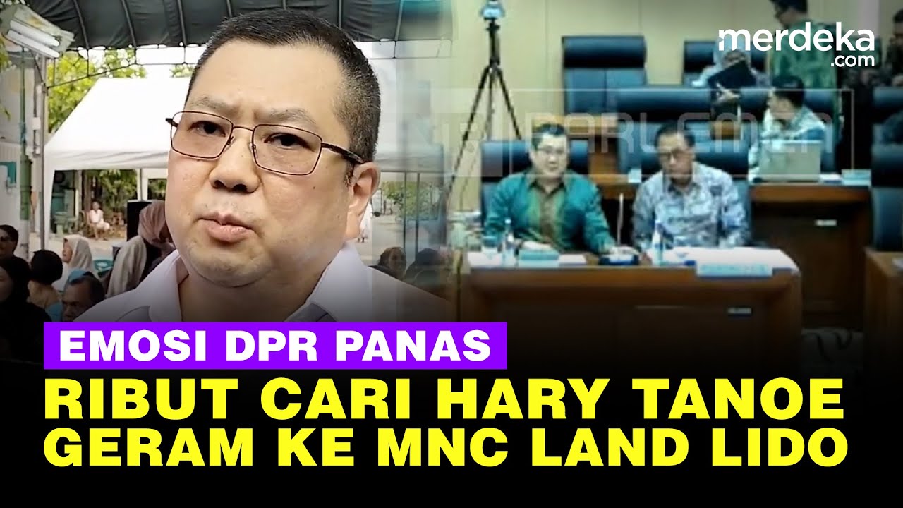 Emosi DPR Ribut Cari-Cari Hary Tanoe, Panas Semprot MNC Land Soal Pelanggaran KEK Lido