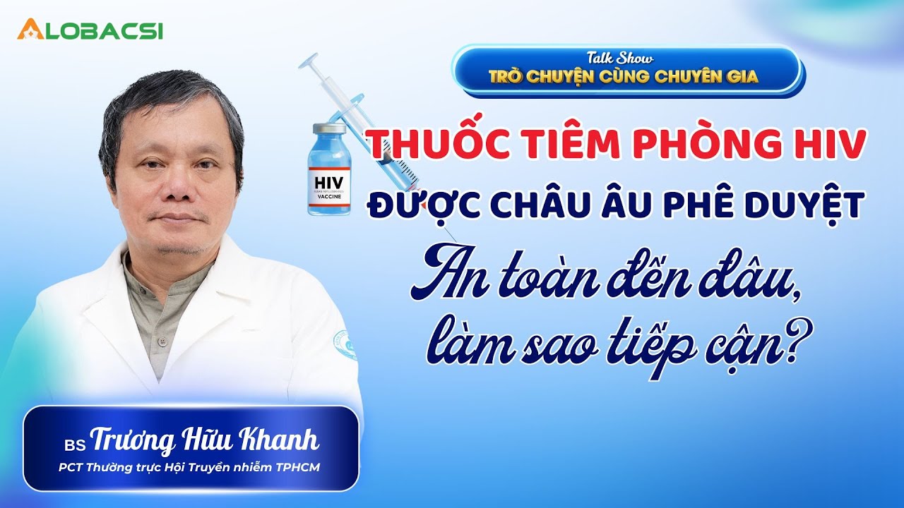 Thuốc tiêm phòng HIV được châu Âu phê duyệt: an toàn đến đâu, sao tiếp cận? | BS Trương Hữu Khanh