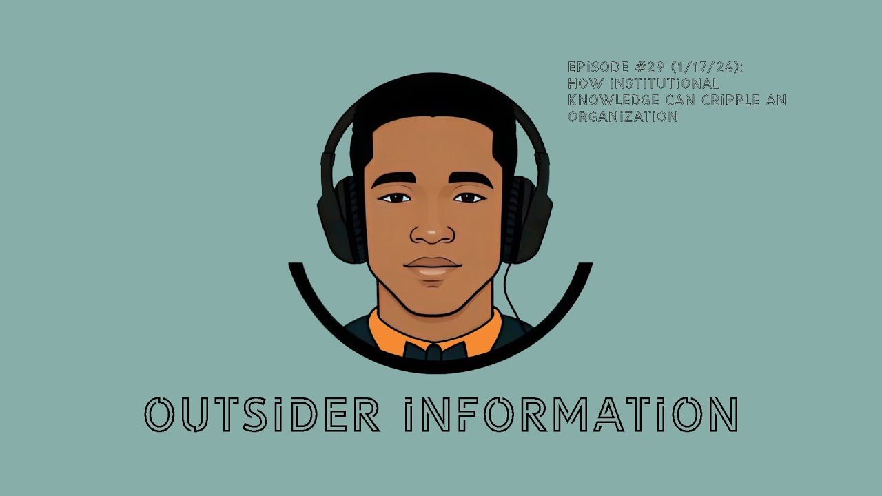 How Institutional Knowledge Can Cripple an Organization | Outsider Information Ep. 29