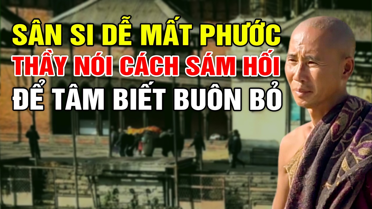 Sân Si Dễ Mất Phước - Thầy Minh Tuệ Nói Cách Sám Hối Để Tâm Phải Biết Buôn Bỏ #ThayMinhTueMoiNhat