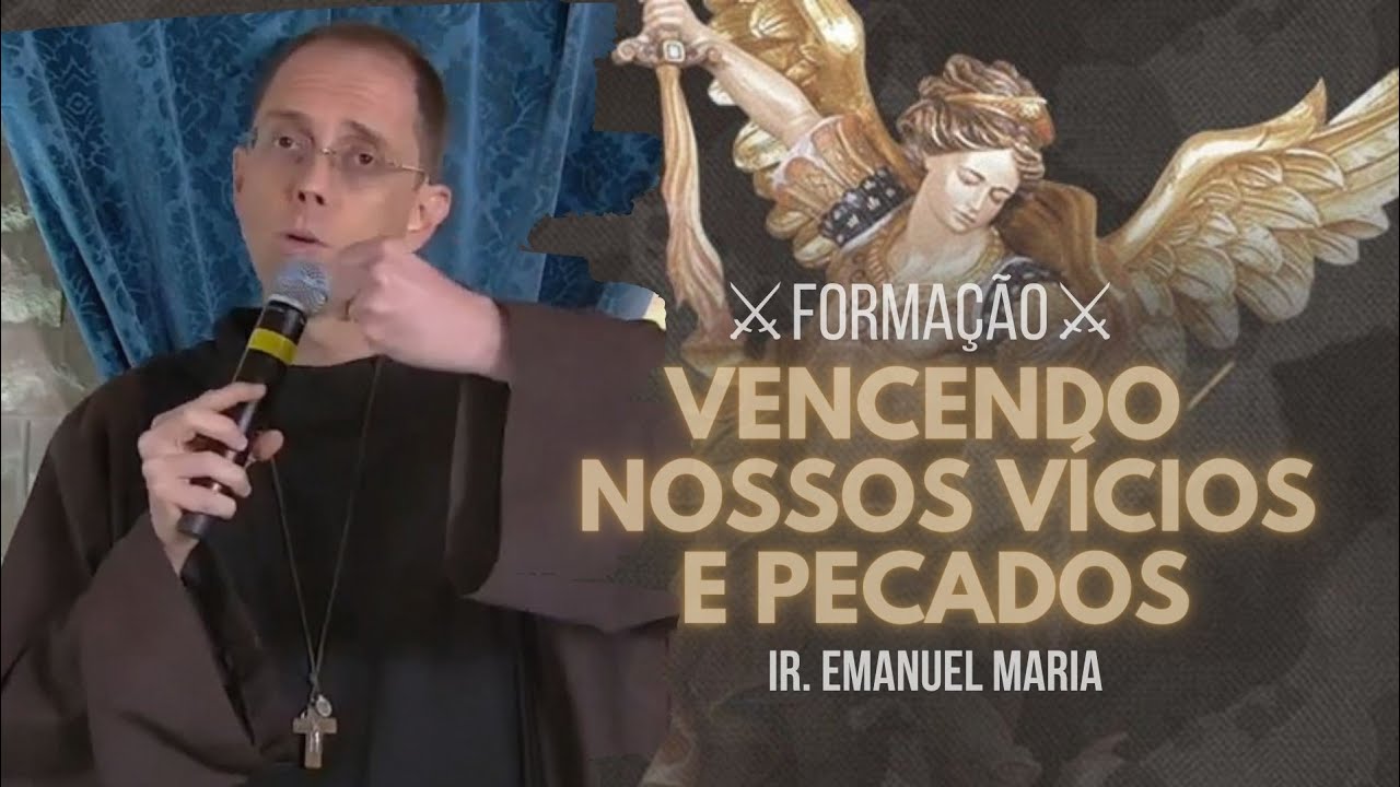 Vencendo nossos V&iacute;cios e Pecados | Forma&ccedil;&atilde;o - Ir. Emanuel Maria