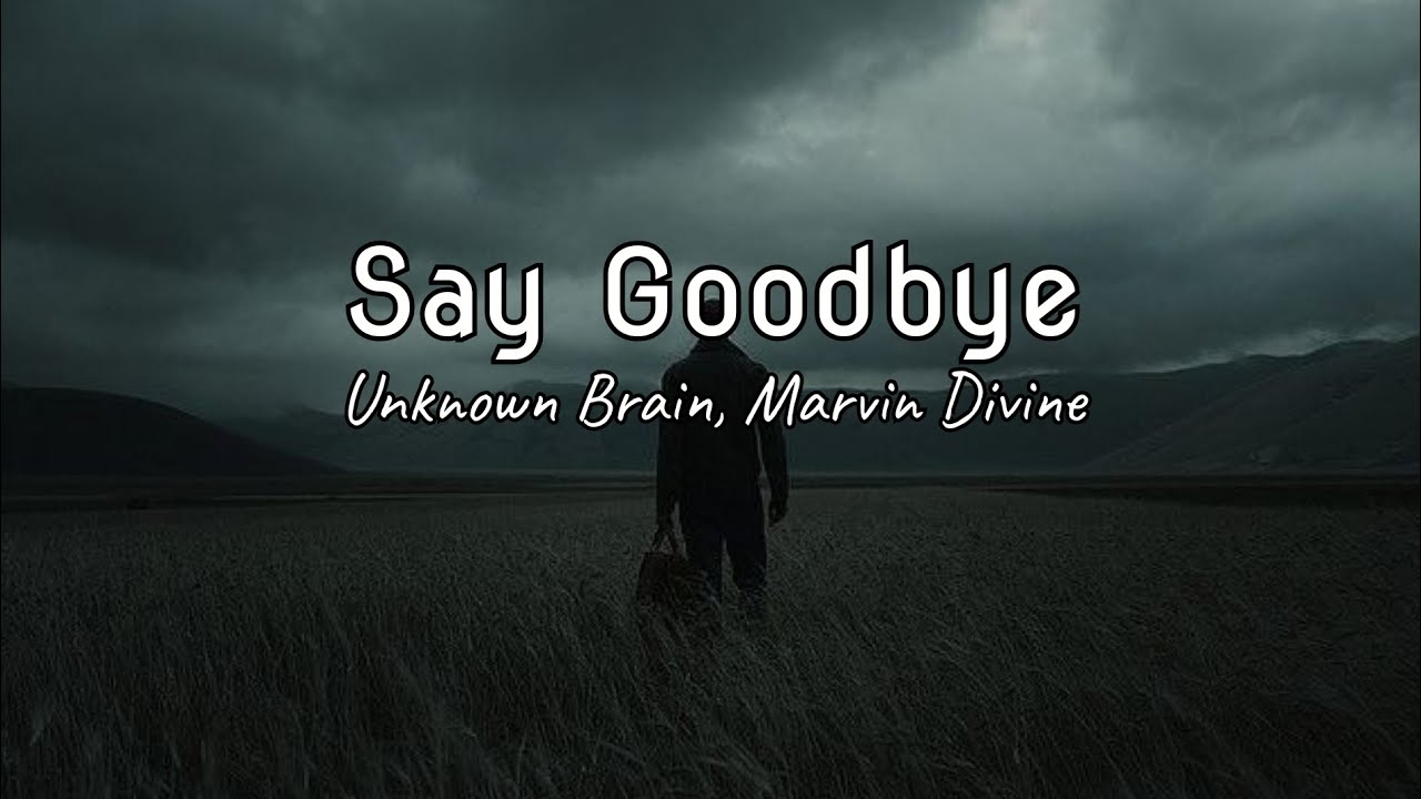 Unknown Brain - Say Goodbye (ft.Marvin Divine) (Speedup) Lyrics