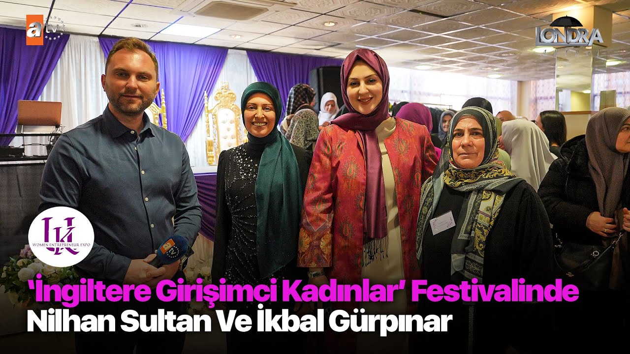 ‘İngiltere Girişimci Kadınlar’ festivalinde Nilhan Sultan ve İkbal Gürpınar...