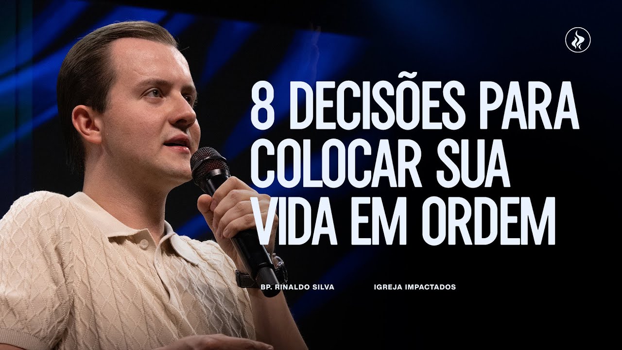 8 DECISÕES PARA COLOCAR SUA VIDA EM ORDEM - BP. RINALDO SILVA - SEGUNDA IMPACTADOS