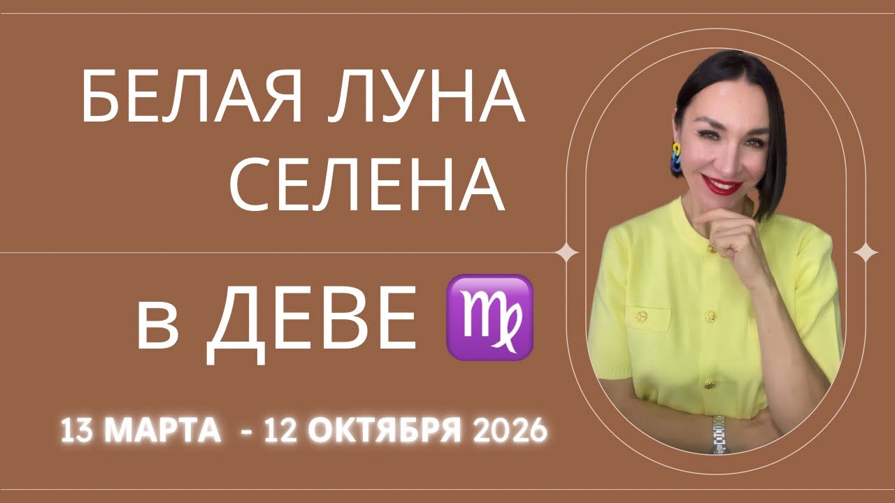 БЕЛАЯ ЛУНА СЕЛЕНА В ДЕВЕ 13 МАРТА - 12 ОКТЯБРЯ 2026. #астропрогноз #белаялуна #селена #гороскоп2026
