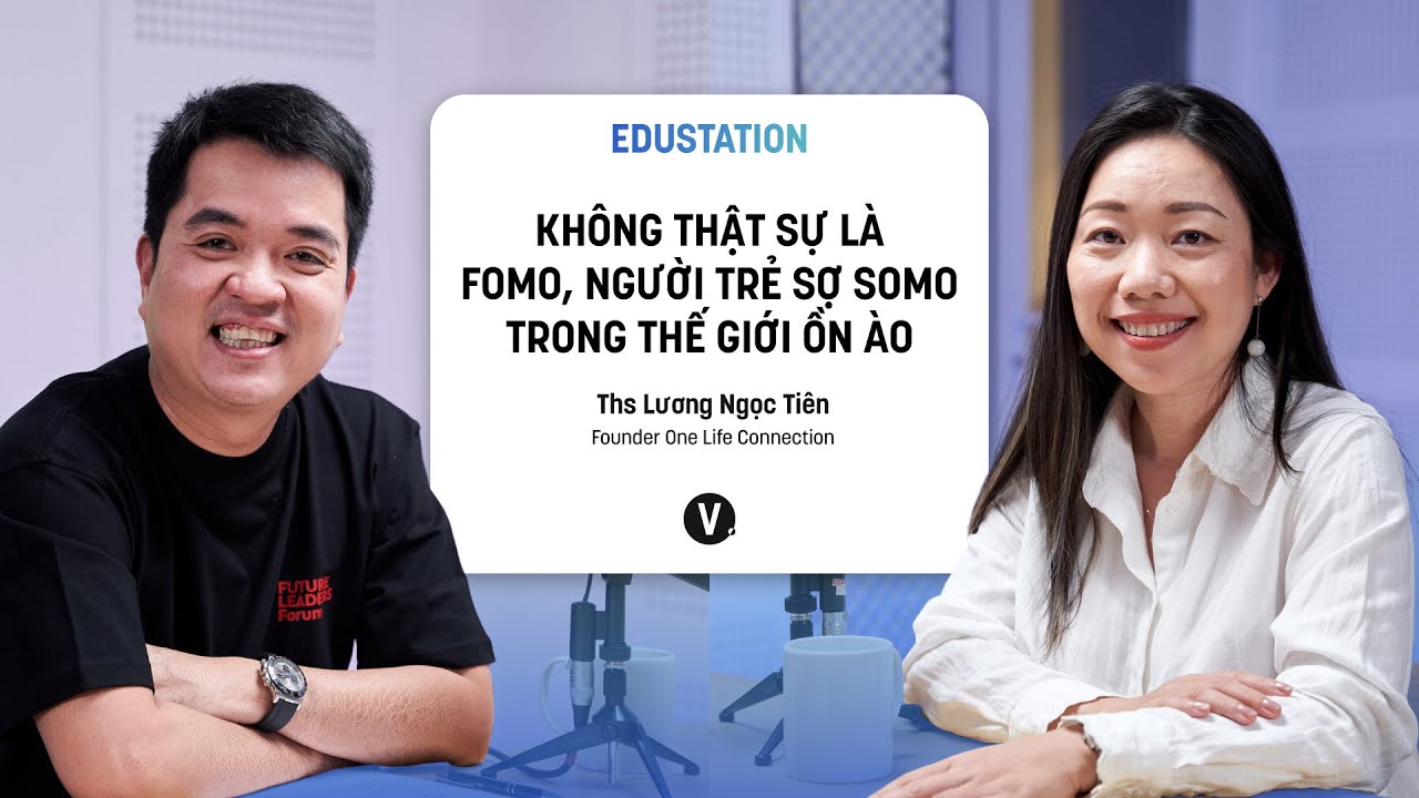 Không thực sự là FOMO, người trẻ sợ SOMO trong thế giới ồn ào - ThS Lương Ngọc Tiên |EduStation Ep17