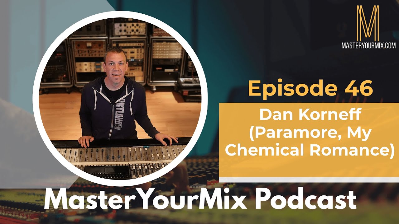 Master Your Mix Podcast: EP 46: Dan Korneff (Paramore, My Chemical Romance, Breaking Benjamin)