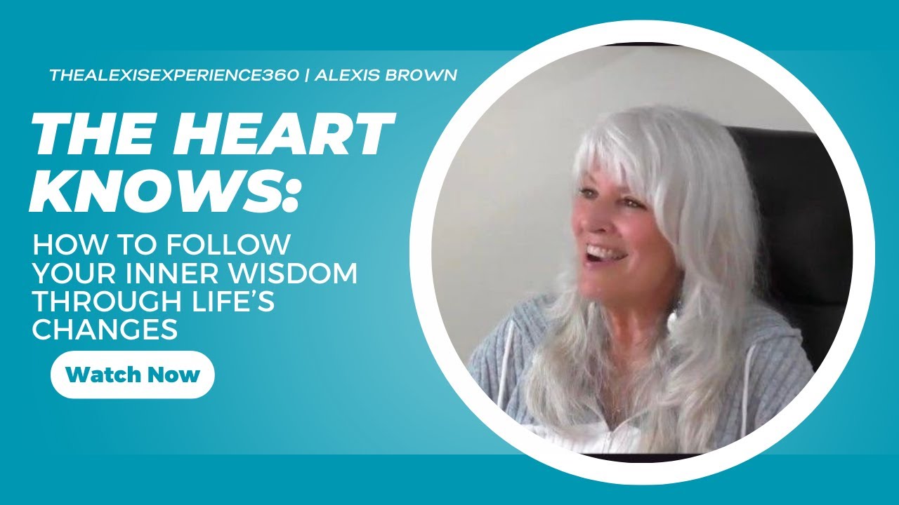 The Heart Knows:  How To Follow Your Inner Wisdom Through Life&rsquo;s Changes | TheAlexisExperience360