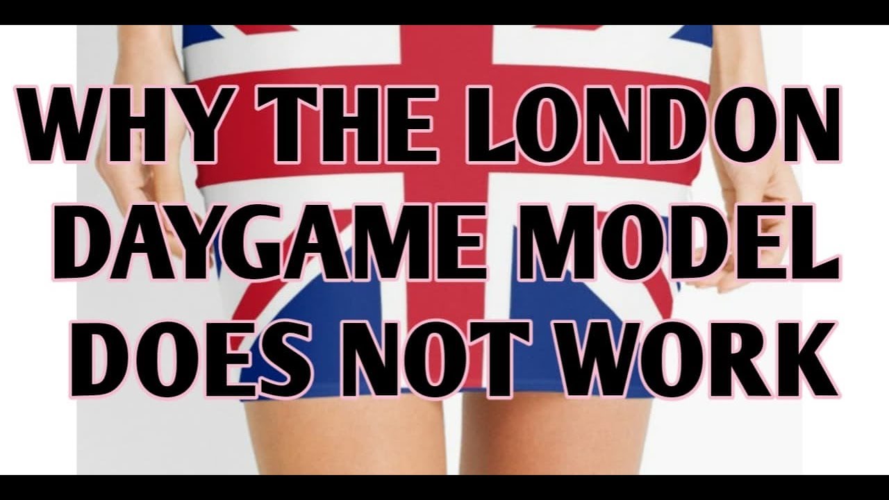 WHY THE LONDON DAYGAME MODEL DOES NOT WORK!!!
