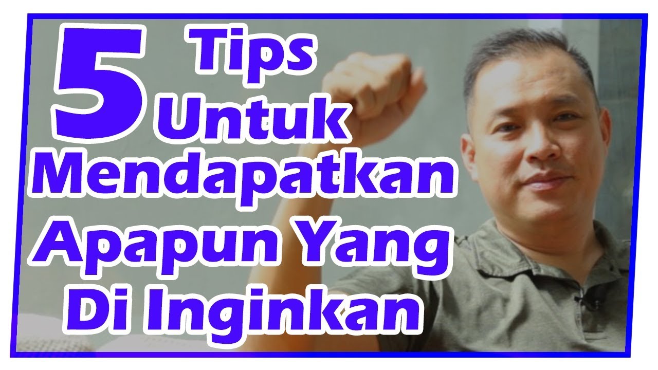 5 Tips untuk Mendapatkan Apapun yang Anda Inginkan