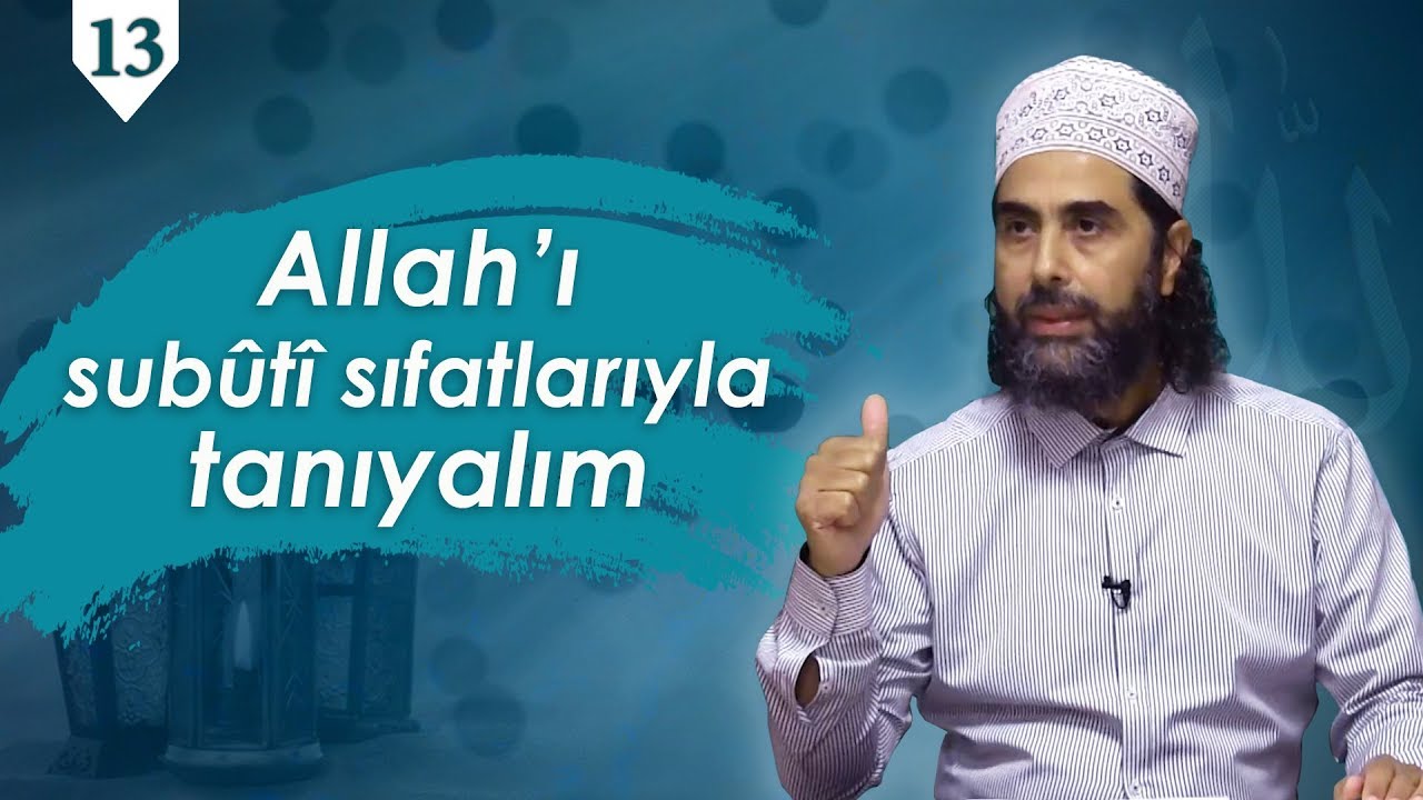 Allah'ı Subutî Sıfatlarıyla Tanıyalım (İman Dersleri 13. Oturum)