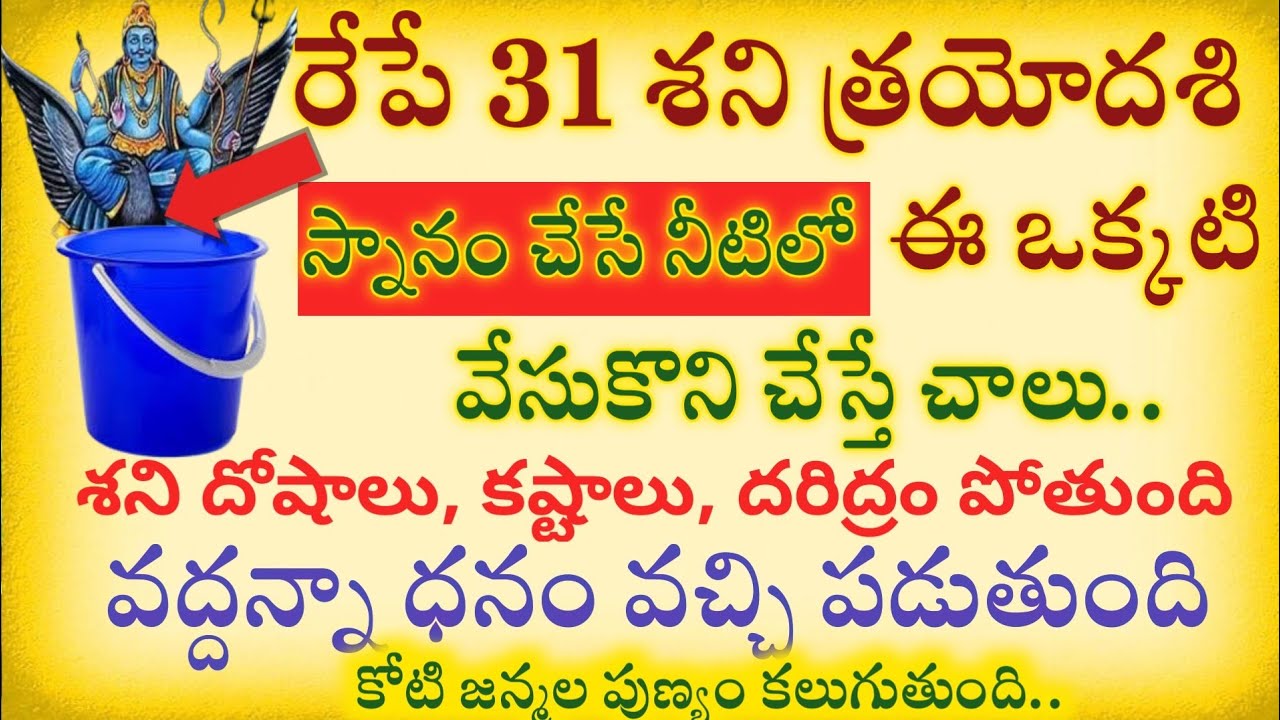 రేపే 31 శని త్రయోదశి స్నానం చేసే నీటిలో ఈ ఒక్కటి వేసుకుని చేస్తే చాలు వద్దన్నా ధనం వచ్చి పడుతుంది