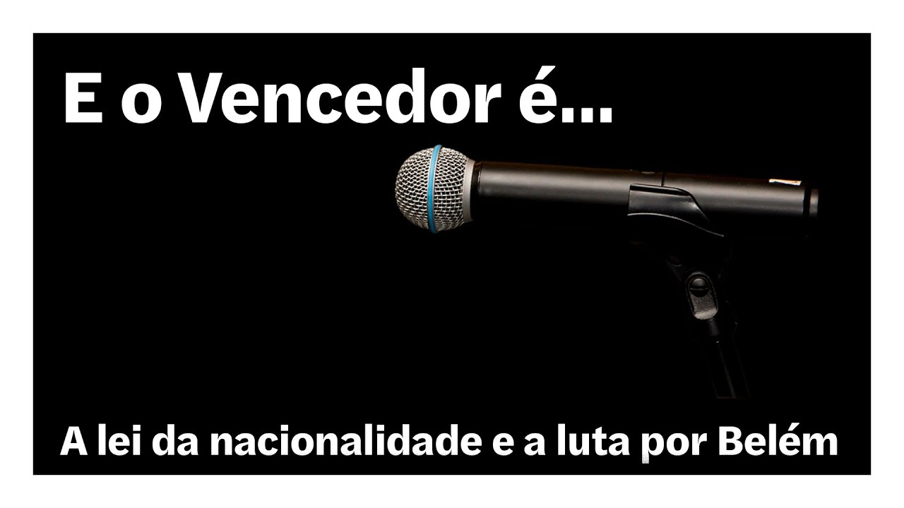 A lei da nacionalidade e a luta por Belém  | E o Vencedor é…