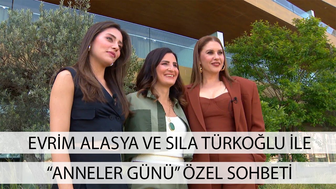 Evrim Alasya ve Sıla Türkoğlu ile #AnnelerGünü özel sohbeti!
