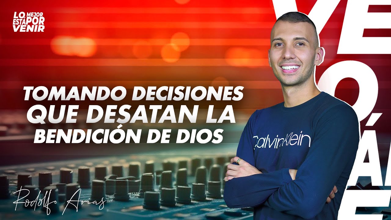 Tomando Decisiones que desatan la bendición de Dios | Pastor Rodolfo Arias R