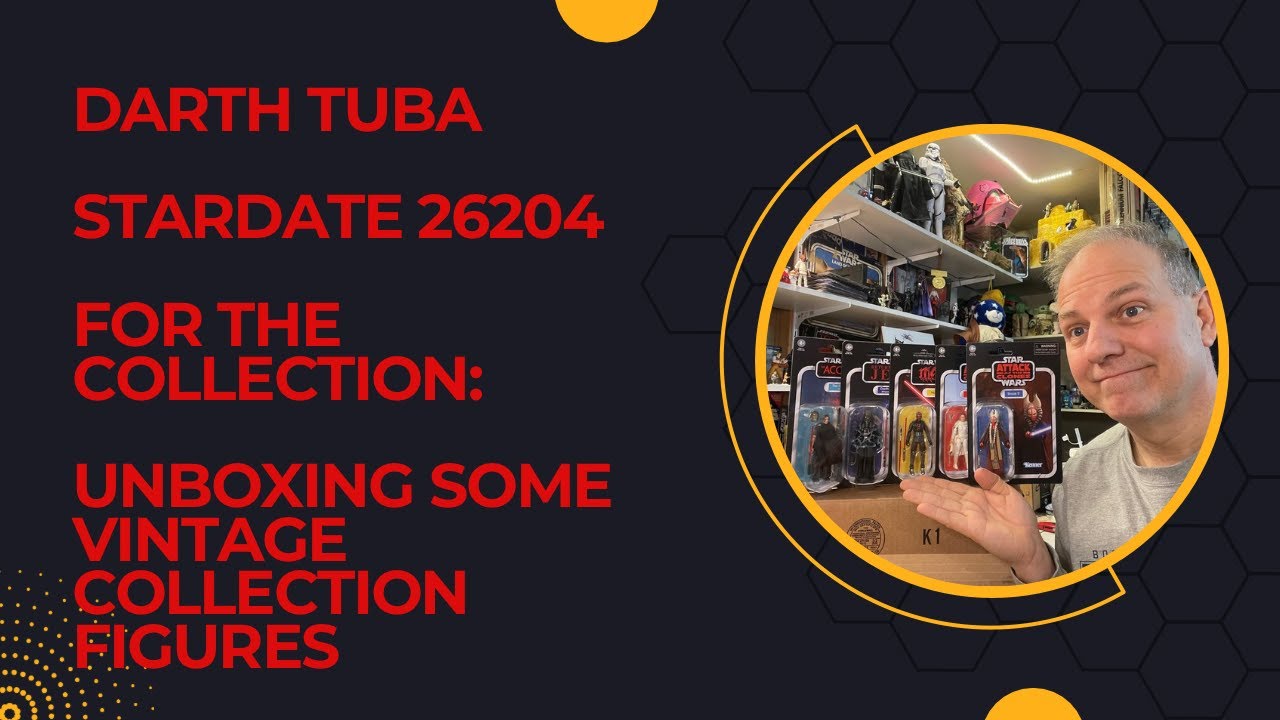 Darth Tuba's Star Wars Show - Stardate 26204: For the Collection- Unboxing Vintage Collection figs