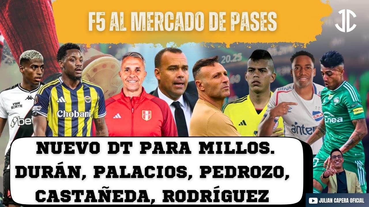 🚨🇨🇴 F5 AL MERCADO DE PASES: NUEVO DT PARA MILLOS + DURÁN, PALACIOS, PEDROZO, RODRIGUEZ..Y VARIOS MÁS
