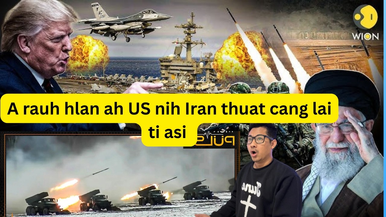 A rauh hlan ah US nih Iran thuat cang lai ti asi
