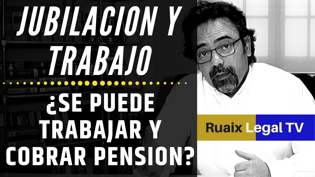 Jubilacion trabajo | Trabajar y cobrar Pension Jubilacion | Jubilacion Flexible | Jubilacion Parcial