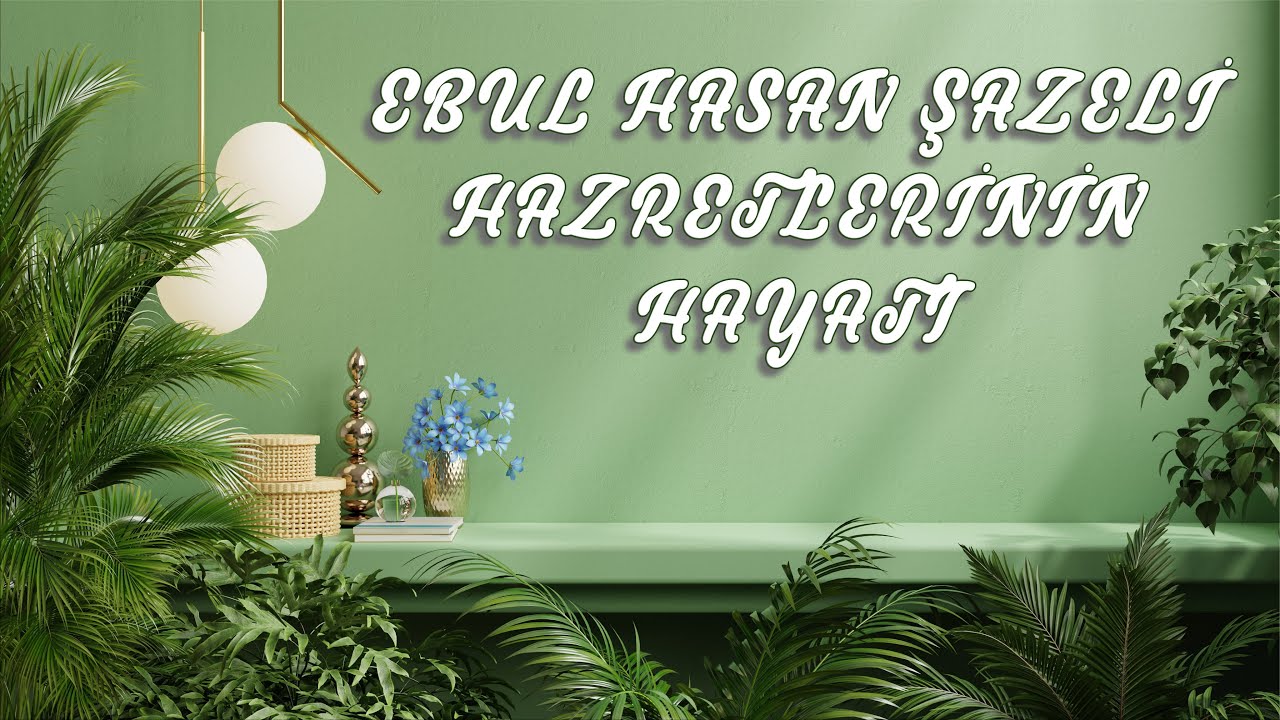Ebul Hasan Şazeli Hazretlerinin Hayatı