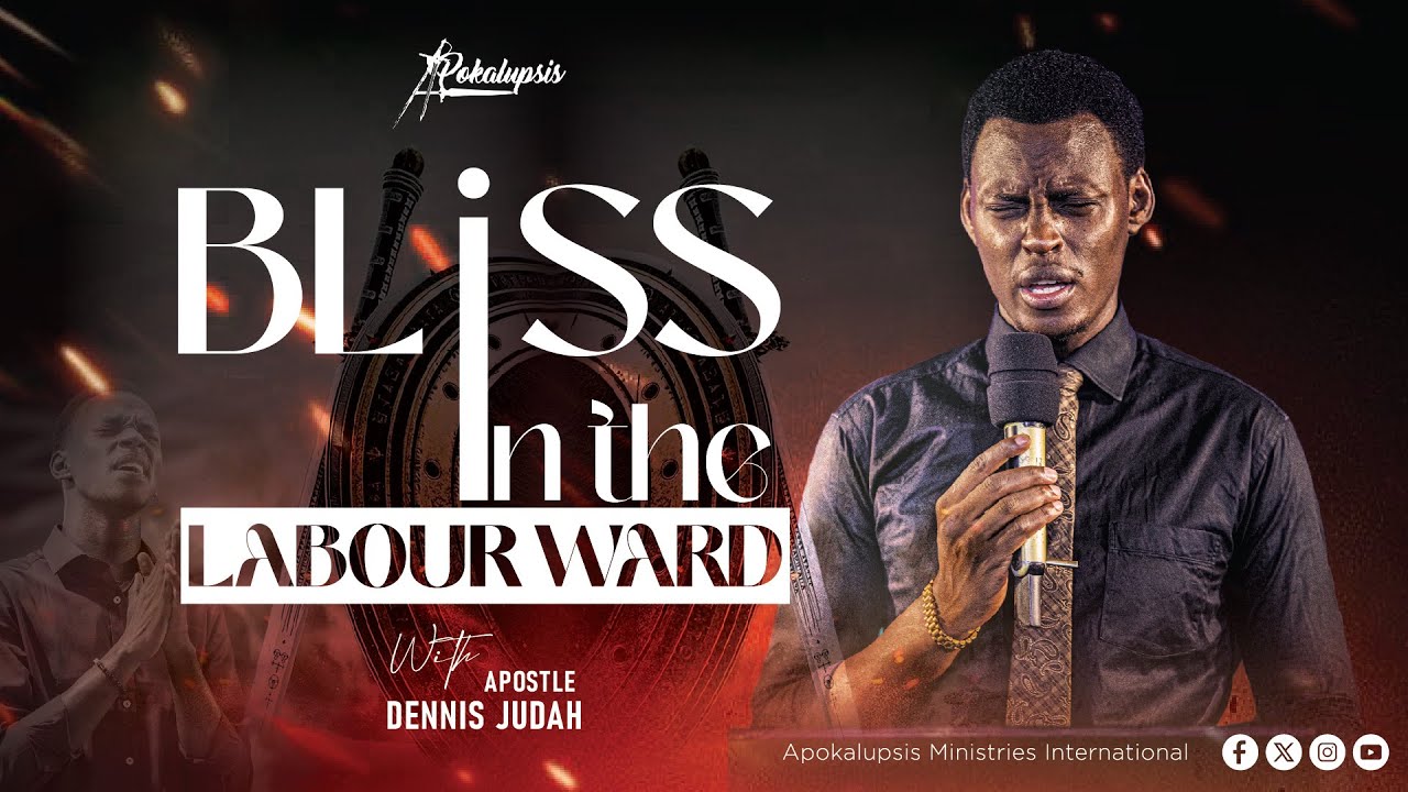 BLISS IN THE LABOUR WARD 2026 004 | Apostle Dennis Judah | Apokalupsis Ministries International