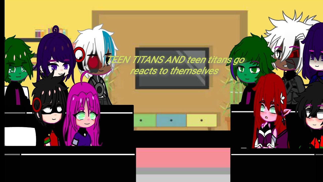 THE TEEN TITANS & teen titans go reacts to themselves pt3💅✨️